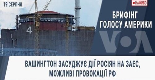 Брифінг Голосу Америки. Вашингтон засуджує дії росіян на ЗАЕС, можливі провокації РФ