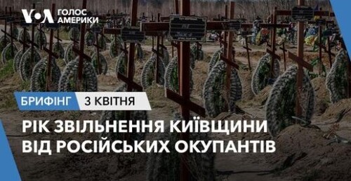 Брифінг Голосу Америки. Рік звільнення Київщини від окупантів РФ