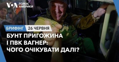 Брифінг. Бунт Пригожина і ПВК Вагнер: чого очікувати далі?