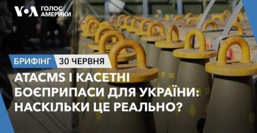 Брифінг. АТАСMS і касетні боєприпаси для України: наскільки реально?