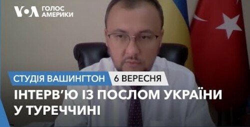 Голос Америки - Студія Вашингтон (06.09.2023): Інтерв’ю із послом України у Туреччині