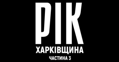 Рік. Харківщина. Фільм 3 | Документальний проєкт Дмитра Комарова